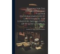 London St Luke' Reasons For The Establishing And Further Encourageme (Tascabile)