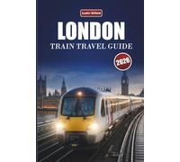 LONDON TRAIN TRAVEL GUIDE 2026: Explore Scenic Routes, Historic Stations, Itineraries, and Practical Rail Tips Across Europe