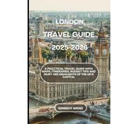 LONDON TRAVEL GUIDE 2025-2026: A Practical Travel Guide with Maps, Itineraries, Budget Tips And Must-See Highlights of the UK’s Capital