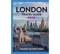 London Travel Guide 2025: Best Attractions, Hidden Gems, Local Tips, Top Hotels, Restaurants, Shopping, and Things to Do