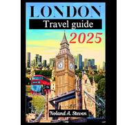 LONDON TRAVEL GUIDE 2025: Insider Tips, Top Must See Attractions, Hidden Gems and all you need to know for an Unforgettable Trip