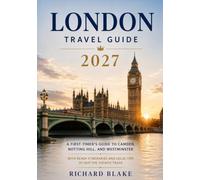 London Travel Guide 2027: A First-Timer's Guide to Camden, Notting Hill, and Westminster with Ready Itineraries and Local Tips to Skip the Tourist Traps