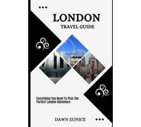LONDON TRAVEL GUIDE: Everything You Need To Plan The Perfect London Adventure