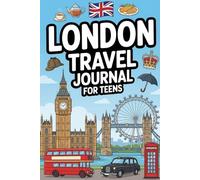 London Travel Journal for Teens: Document Your British Adventure with Prompts, Games, Activities & Daily Entries for Westminster, Tower Bridge, West End and Beyond