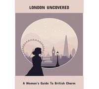 London Uncovered: A Woman'S Guide To British Charm