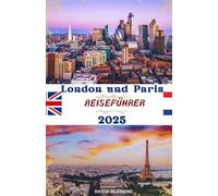 London und Paris Reiseführer 2025: Zwei Städte, endlose Abenteuer: Entdecken Sie berühmte Sehenswürdigkeiten, versteckte Schätze und Insidertipps für ... Reise durch zwei der größten Städte Europa