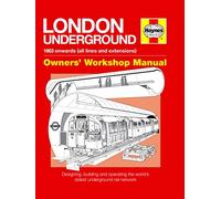 London Underground: 1863 Onwards All Lines and Extensions Designing, Building and Operating the Worlds Oldest Rail Network