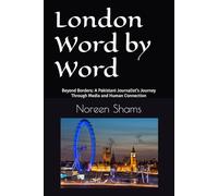 London Word by Word: Beyond Borders: A Pakistani Journalist’s Journey Through Media and Human Connection