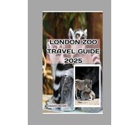 LONDON ZOO TRAVEL GUIDE 2025: Your Ultimate Wildlife Adventure: Uncover Secrets, Must-See Attractions, and Insider Tips for a Perfect Day at London Zoo