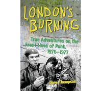 London's Burning: True Adventures on the Front Lines of Punk, 1976-1977