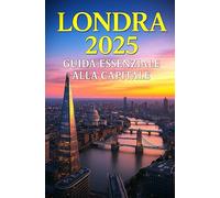 LONDRA 2025 - GUIDA ESSENZIALE ALLA CAPITALE