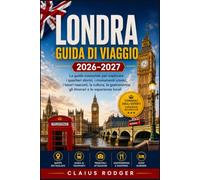 LONDRA GUIDA DI VIAGGIO 2026-2027: La guida essenziale per esplorare i quartieri storici, i monumenti iconici, i tesori nascosti, la cultura, la gastronomia, gli itinerari e le esperienze locali