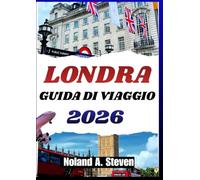 LONDRA GUIDA DI VIAGGIO 2026: Quartieri storici, esperienze culturali, itinerari musei, monumenti iconici, e attrazioni per famiglie