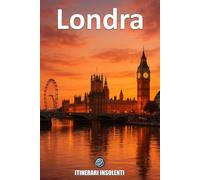 Londra - Itinerari Insolenti: Guida selvaggia alla città che non dorme, non ride, non perdona