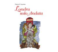 Londra solo andata di Patrizia D’Agostino, 2019, Youcanprint