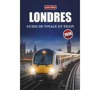 LONDRES GUIDE DE VOYAGE EN TRAIN 2026: Explorez des itinéraires panoramiques, des gares historiques, des itinéraires et des conseils pratiques pour le rail à travers l'Europe