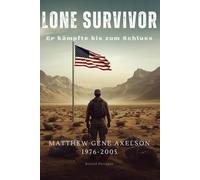 Lone Survivor- Er kämpfte bis zum Schluss (Matthew Gene Axelson 1976-2005): Wahre Begebenheit