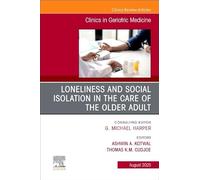 Loneliness and Social Isolation in the Care of the Older Adult: An Issue of Clinics in Geriatric Medicine: Volume 41-3