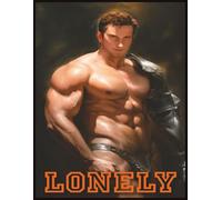 LONELY: A COLLECTION OF 55 VISUAL GAY EROTIC ART: An emotional and sensual exploration of male beauty, desire, and connection through fine erotic art.