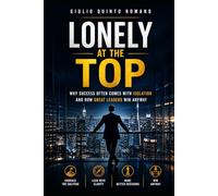 LONELY AT THE TOP: Why Success Often Comes With Isolation And How Great Leaders Win Anyway