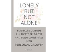 Lonely but Not Alone: Embrace solitude, nurture self-love, and find strength in loneliness.
