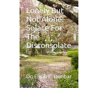 Lonely But Not Alone: Solace For The Disconsolate