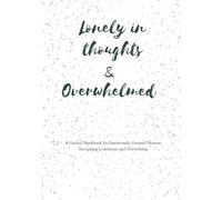 Lonely in Thoughts and Overwhelmed: A Guided Workbook for Emotionally Drained Women Navigating Loneliness and Overwhelm