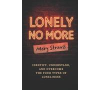 Lonely No More: Identify, Understand, and Overcome the Four Types of Loneliness