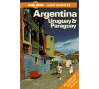 Lonely Planet Argentina Paraguay and Uruguay [Lingua Inglese]: A Travel Survival Kit