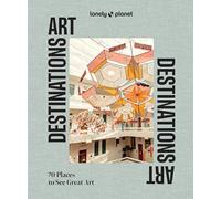 Lonely Planet Art Destinations: 70 places to see great art