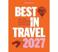 Lonely Planet Best in Travel 2027: The Hottest 25 Must Visit Destinations & Must Do Experiences | Packed with Trip Planning Tips & Advice | Features a Large Fold Out Map