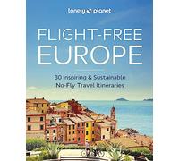 Lonely Planet Flight-Free Europe: 80 Inspiring & Sustainable No-fly Travel Itineraries