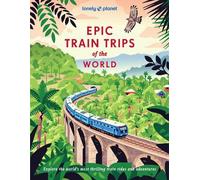 Lonely Planet Epic Train Trips of the World
