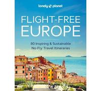 Lonely Planet Flight-Free Europe: 80 Inspiring & Sustainable No-fly Travel Itineraries