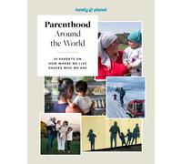 Lonely Planet Parenthood Around the World: 40 Interviews on How Place Shapes How We Parent
