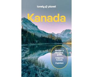 LONELY PLANET Reiseführer Kanada: Eigene Wege gehen und Einzigartiges erleben.