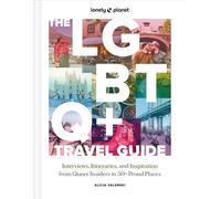 Lonely Planet The LGBTQ+ Travel Guide: Interviews, Itineraries, & Inspiration from Insiders in 50 Proud Places Around the Globe