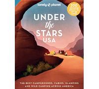 Lonely Planet Under the Stars USA: The Best Campgrounds, Cabins, Glamping and Wild Camping Across America: 1: 200 Amazing Places Beneath the Night Sky ... & Activities Nearby Plus Trip Planning Tips