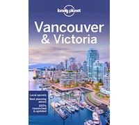 Lonely Planet Vancouver & Victoria: Lonely Planet's most comprehensive guide to the city