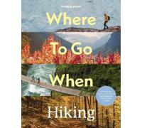 Lonely Planet Where To Go When: Hiking (Copertina rigida) (PRESALE 12/05/2026)