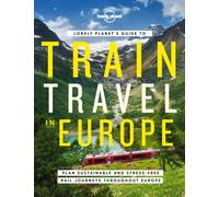 Lonely Planet's Guide to Train Travel in Europe: Plan Sustainable and Stress-fre