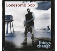 Lonesome Bob Things Change (CD)