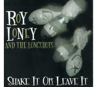 Loney, Roy & The Longshots - Shake It Or Leave It