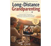 Long-Distance Grandparenting: A Practical Guide to Staying Close, Building Family Traditions, Supporting Parents, and Growing a Lasting Bond Across the Miles
