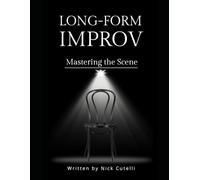 Long Form Improv Mastering the Scene