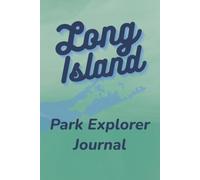 Long Island Parks Explorer Journal: A Guided Adventure Logbook to Discover State Parks, Nature Preserves, Walking Trails & Scenic Outdoor Destinations Across Long Island
