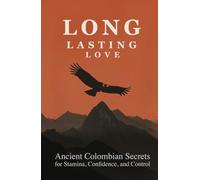 Long Lasting Love: Ancient Colombian Secrets for Stamina, Confidence, and Control
