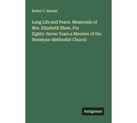 Long Life and Peace. Memorials of Mrs. Elizabeth Shaw, For Eighty-Seven Years a Member of the Wesleyan-Methodist Church