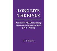 Long Live The Kings: A Definitive NBA Championship History of the Sacramento Kings (1952 - Present)