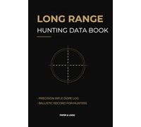 Long Range Hunting Data Book: Precision Rifle DOPE Log & Ballistic Record for Hunters | Track Wind, Distance, Shot Placement & Field Notes